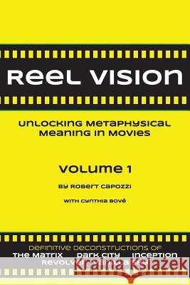 Reel Vision: Unlocking Metaphysical Meaning in Movies, Volume 1 Robert Capozzi 9780692310182