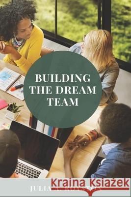 Building the Dream Team Claude R. Royston Julia a. Royston 9780692310991 Bk Royston Publishing