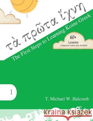 The First Steps to Learning Koine Greek T. Michael W. Halcomb 9780692311349