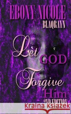 Let God Forgive Him: Second Edition Ebony Nicole Windy Goodloe 9780692312292 Blaqrayn Publishing Plus