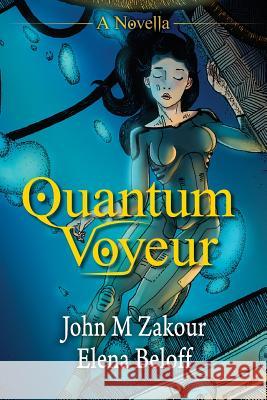 Quantum Voyeur: A Novella John M. Zakour Elena Beloff 9780692312476 Serealities Press