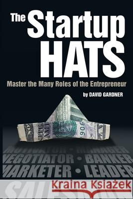 The Startup Hats: Master the Many Roles of the Entrepreneur David Gardner 9780692313121 Freebooksy Presss