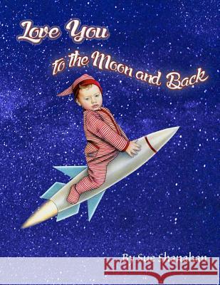 Love You to the Moon and Back Sue Shanahan 9780692313893 Flying Hearts Press