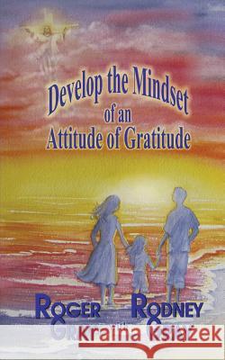 Develop the Mindset of an Attitude of Gratitude Roger Gray Rodney Gray 9780692314395
