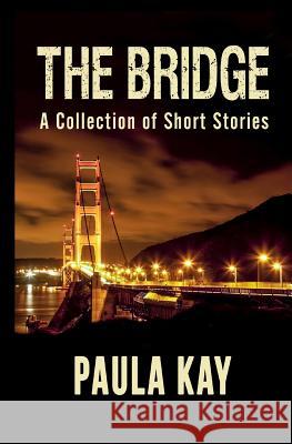 The Bridge: A Collection of Short Stories Paula Kay 9780692314593