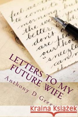 Letter's To My Future Wife: 365 Days Of Undying Devotion Green, Anthony D. 9780692315316 Love's Signature