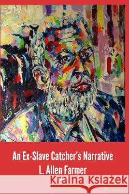 An Ex-Slave Catcher's Narrative Volume 2 L. Allen Farmer 9780692315941 Emmi Publications