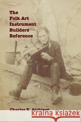 The Folk Art Instrument Builders Reference Charles E. Atchison 9780692317181 Blurb