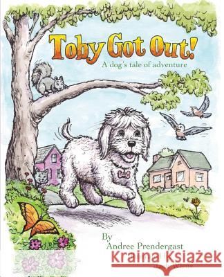 Toby Got Out!: A dog's tale of adventure Prendergast, Andree 9780692317792 Kids Play Press