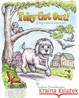 Toby Got Out!: A dog's tale of adventure Prendergast, Andree 9780692317792