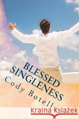 Blessed Singleness: A Biblical Guide to Joyous, Fruitful Singleness! Cody Botella 9780692317938