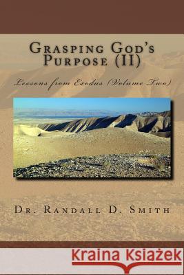 Grasping God's Purpose (II): Lessons from Exodus Dr Randall D. Smith 9780692318782