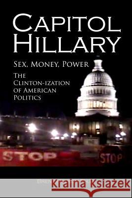 Capitol Hillary: Sex, Money, Power. The Clinton-ization of American Politics. Brent Nelson, PH D 9780692319314 Heather Hill