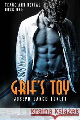 Grif's Toy: Tease and Denial Book One Joseph Lance Tonlet 9780692319680 Joseph Lance Tonlet