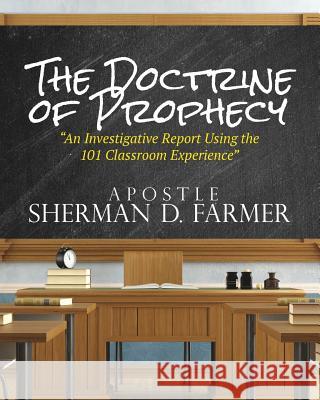 The Doctrine of Prophecy: An Investigative Report Using the 101 Classroom Experience Sherman D. Farmer 9780692320105 Purposely Created Publishing Group