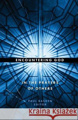 Encountering God in the Prayers of Others Paul a. Basden 9780692320341