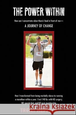 The Power Within: How Can I Concentrate When There's Food In Front of Me - A Journey of Change Heppler, Trent 9780692320495