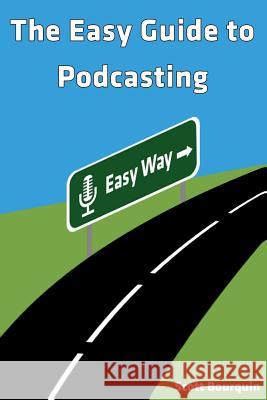 The Easy Guide To Podcasting: What's Your Story? Yarmolenko, Natalie 9780692320747 Bourquin Group LLC