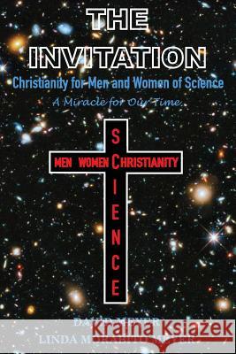The Invitation: Christianity for Men and Women of Science, A Miracle for Our Time Morabito Meyer, Linda 9780692321102 Heavens an Imprint of Scirel Publishing