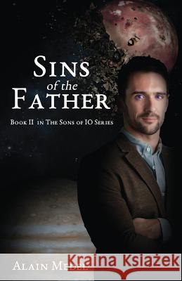 Sins of The Father: Book Two of the Sons IO Series Medel, Alain 9780692322024