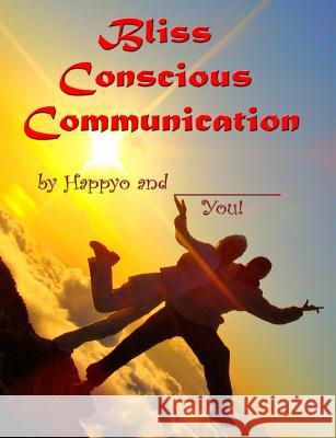 Bliss Conscious Communication: Transmuting ordinary chats into extraordinary conversations O, Happy 9780692322697