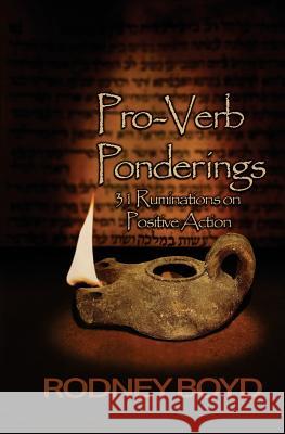 Pro-Verb Ponderings: 31 Ruminations on Positive Action Rodney Boyd 9780692322826 Wordcrafts Press