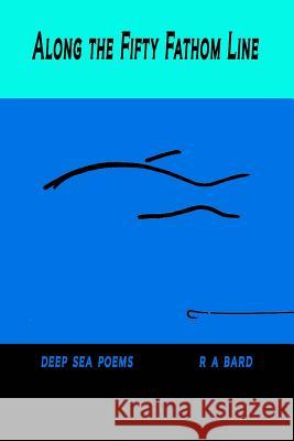 Along the Fifty Fathom Line R. a. Bard 9780692323342 Smooth Passage Books