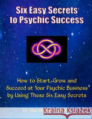 Six Easy Secrets to Psychic Success: How to Start, Grow and Succeed at Your Psychic Business By Applying These Six Easy Secrets Bartlett, Dan 9780692323991