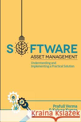 Software Asset Management: Understanding and Implementing an optimal solution Kumar, Kalyan 9780692324264
