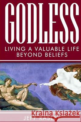 GODLESS -- Living a Valuable Life Beyond Beliefs Rasley, Jeff 9780692324813 Midsummer Books