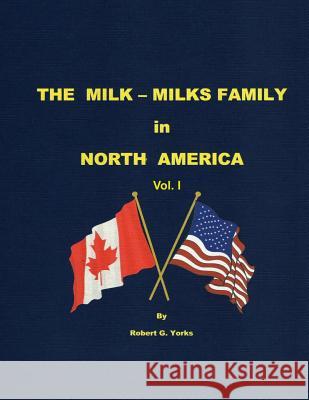 The Milk-Milks Family in North America: Volume I Robert G. Yorks 9780692324998 South Oxford Press