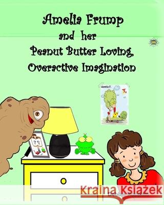 Amelia Frump & Her Peanut Butter Loving, Overactive Imagination Debbie Roppolo 9780692325322 Dancing with Bear Publishing