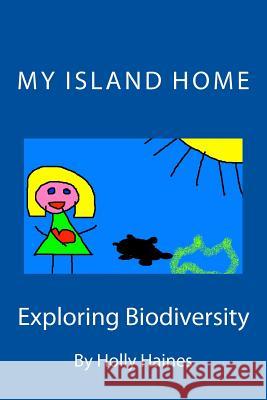 My Island Home: Exploring Biodiversity Holly Haines 9780692326107 Holly Haines
