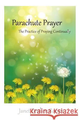 Parachute Prayer: The Practice of Praying Continually Janet Benlien Reeves 9780692326435