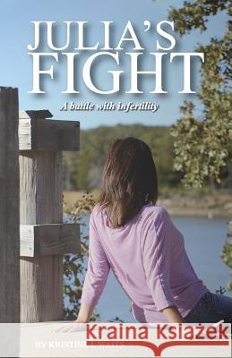 Julia's Fight: A Battle with Infertility Kristine Ireland Waits 9780692326596