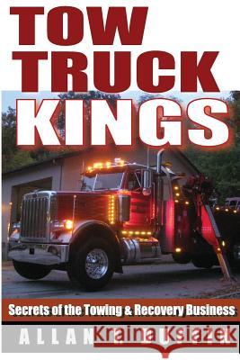 Tow Truck Kings: Secrets of the Towing & Recovery Business Allan T. Duffin 9780692327173 Duffin Creative
