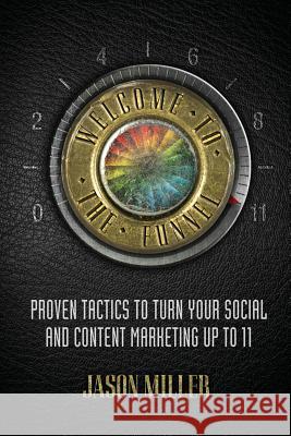 Welcome to the Funnel: Proven Tactics to Turn Your Social Media and Content Marketing Up to 11 Jason a. Miller 9780692327487 Heavy Metal Thunder