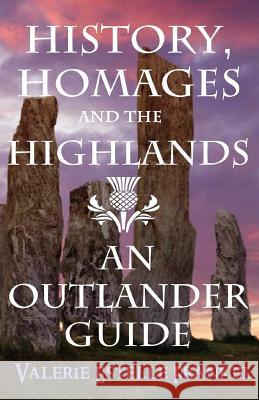 History, Homages and the Highlands: An Outlander Guide Valerie Estelle Frankel 9780692328071