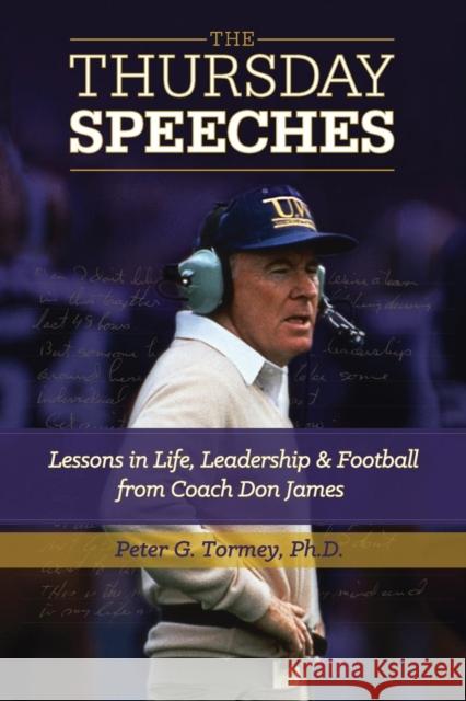 The Thursday Speeches: Lessons in Life, Leadership, and Football from Coach Don James Peter G. Tormey 9780692328354 Peter Tormey