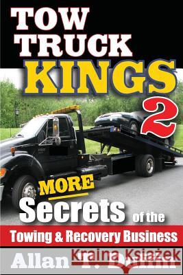 Tow Truck Kings 2: More Secrets of the Towing & Recovery Business Allan T. Duffin 9780692328910 Duffin Creative