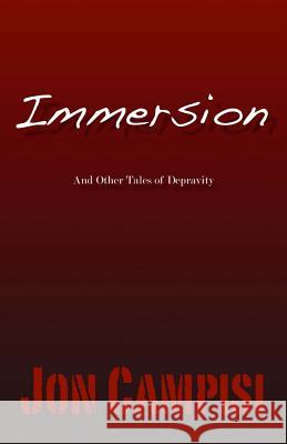 Immersion And Other Tales of Depravity Campisi, Jon 9780692329528 Jon Campisi