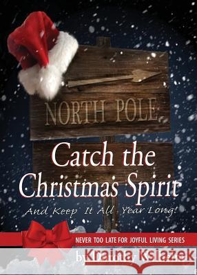 Catch The Christmas Spirit: And Keep It All Year Long Wilhelm, Dorothy 9780692329740