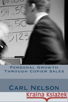 Personal Growth Through Copier Sales Carl Nelson 9780692330401