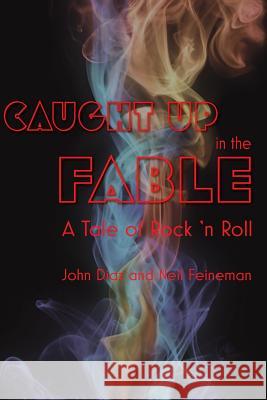 Caught Up in the Fable: A Tale of Rock and Roll MR John Richard Diaz MR Neil Feineman 9780692331255 John R. Diaz