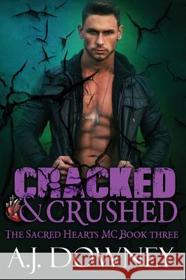Cracked & Crushed: The Sacred Hearts MC Book III A. J. Downey 9780692333907 Second Circle Press