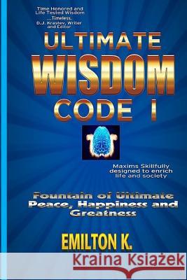 Ultimate Wisdom Code I: Fountain of Ultimate Happiness, Peace and Greatness MR Emilton K MR Krasev D. J 9780692334454 Emile K. Wirngo