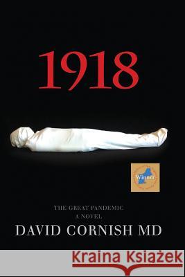 1918: The Great Pandemic, A Novel Cornish, David 9780692334805 David Cornish