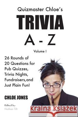 Quizmaster Chloe's Trivia A-Z Volume I: 26 rounds of questions for pub quizzes, trivia nights, fundraisers, and just plain fun! Tift, Nathan 9780692334966 Everyday Trivia