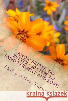 Know Better, Do Better - 20 Steps to Empowerment and Love! Philip Allan Turner 9780692335192