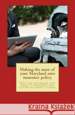 Making the most of your Maryland auto insurance policy.: Get the insurance you need to maximize any future accident claims. Bowers Esq, Jobeth R. 9780692335215 Mid-Atlantic Law Guides